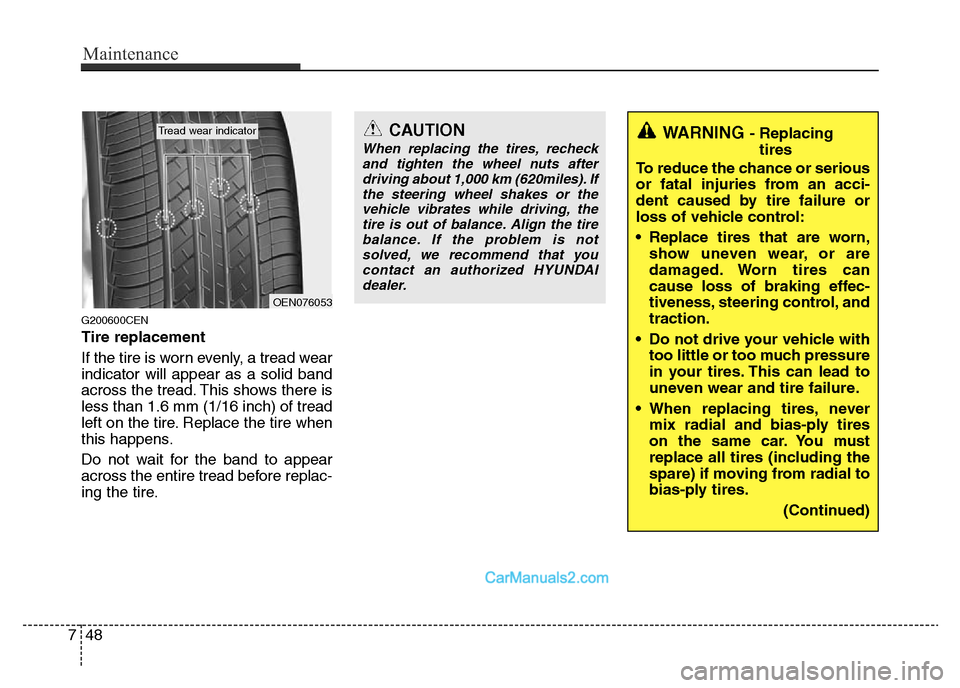 Hyundai H-1 (Grand Starex) 2014 Owners Manual Maintenance
48 7
G200600CEN
Tire replacement
If the tire is worn evenly, a tread wear
indicator will appear as a solid band
across the tread. This shows there is
less than 1.6 mm (1/16 inch) of tread
Hyundai H-1 (Grand Starex) 2014 Owners Manual Maintenance
48 7
G200600CEN
Tire replacement
If the tire is worn evenly, a tread wear
indicator will appear as a solid band
across the tread. This shows there is
less than 1.6 mm (1/16 inch) of tread