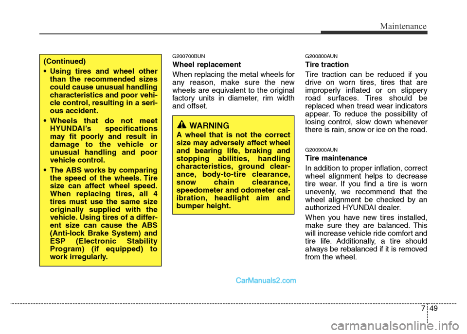Hyundai H-1 (Grand Starex) 2014  Owners Manual 749
Maintenance
G200700BUN
Wheel replacement 
When replacing the metal wheels for
any reason, make sure the new
wheels are equivalent to the original
factory units in diameter, rim width
and offset.
G