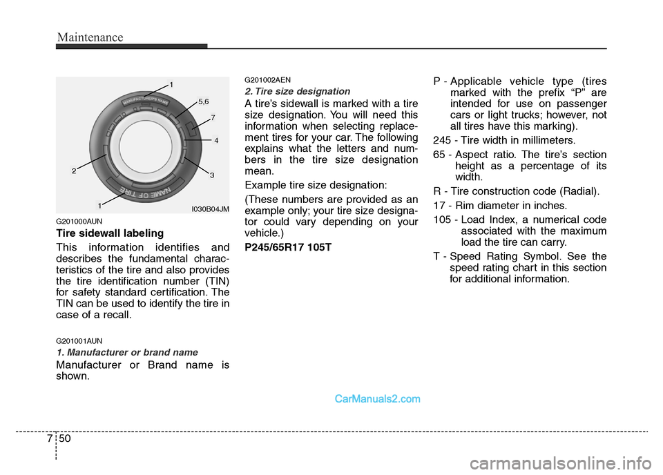 Hyundai H-1 (Grand Starex) 2014  Owners Manual Maintenance
50 7
G201000AUN
Tire sidewall labeling
This information identifies and
describes the fundamental charac-
teristics of the tire and also provides
the tire identification number (TIN)
for sa