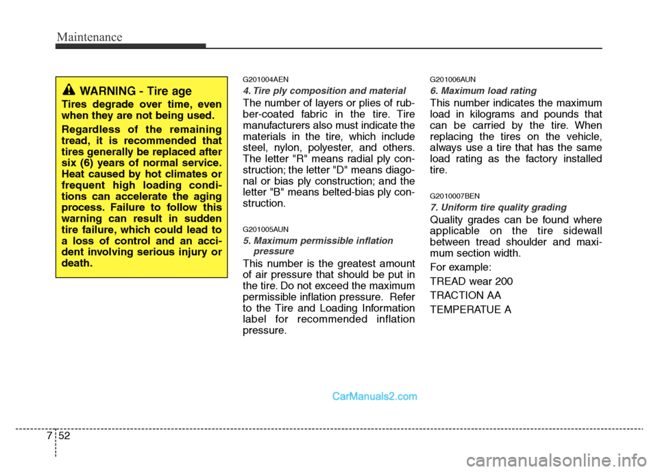 Hyundai H-1 (Grand Starex) 2014  Owners Manual Maintenance
52 7
G201004AEN
4. Tire ply composition and material
The number of layers or plies of rub-
ber-coated fabric in the tire. Tire
manufacturers also must indicate the
materials in the tire, w
