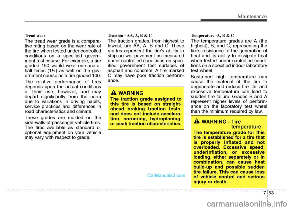 Hyundai H-1 (Grand Starex) 2014  Owners Manual 753
Maintenance
Tread wear
The tread wear grade is a compara-
tive rating based on the wear rate of
the tire when tested under controlled
conditions on a specified govern-
ment test course. For exampl