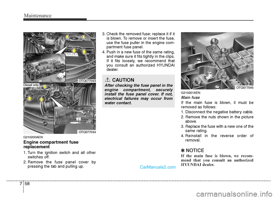 Hyundai H-1 (Grand Starex) 2014 Owners Manual Maintenance
58 7
G210200AEN
Engine compartment fuse
replacement
1. Turn the ignition switch and all other
switches off.
2. Remove the fuse panel cover by
pressing the tab and pulling up.3. Check the r Hyundai H-1 (Grand Starex) 2014 Owners Manual Maintenance
58 7
G210200AEN
Engine compartment fuse
replacement
1. Turn the ignition switch and all other
switches off.
2. Remove the fuse panel cover by
pressing the tab and pulling up.3. Check the r