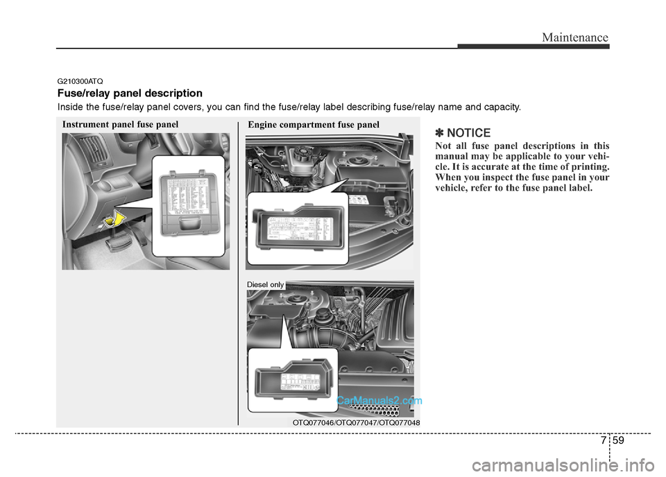 Hyundai H-1 (Grand Starex) 2014 Owners Manual 759
Maintenance
✽NOTICE
Not all fuse panel descriptions in this
manual may be applicable to your vehi-
cle. It is accurate at the time of printing.
When you inspect the fuse panel in your
vehicle, r Hyundai H-1 (Grand Starex) 2014 Owners Manual 759
Maintenance
✽NOTICE
Not all fuse panel descriptions in this
manual may be applicable to your vehi-
cle. It is accurate at the time of printing.
When you inspect the fuse panel in your
vehicle, r