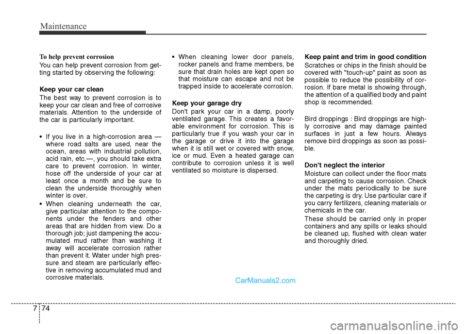 Hyundai H-1 (Grand Starex) 2014 Owners Manual Maintenance
74 7
To help prevent corrosion
You can help prevent corrosion from get-
ting started by observing the following:
Keep your car clean
The best way to prevent corrosion is to
keep your car c Hyundai H-1 (Grand Starex) 2014 Owners Manual Maintenance
74 7
To help prevent corrosion
You can help prevent corrosion from get-
ting started by observing the following:
Keep your car clean
The best way to prevent corrosion is to
keep your car c
