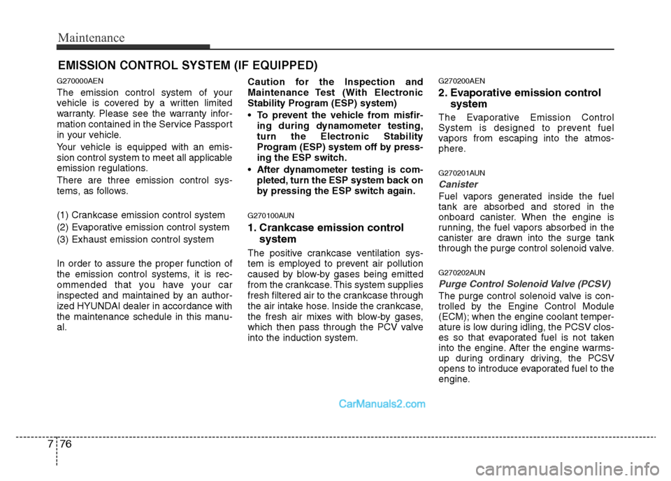 Hyundai H-1 (Grand Starex) 2014 Owners Manual Maintenance
76 7
EMISSION CONTROL SYSTEM (IF EQUIPPED)
G270000AEN
The emission control system of your
vehicle is covered by a written limited
warranty. Please see the warranty infor-
mation contained Hyundai H-1 (Grand Starex) 2014 Owners Manual Maintenance
76 7
EMISSION CONTROL SYSTEM (IF EQUIPPED)
G270000AEN
The emission control system of your
vehicle is covered by a written limited
warranty. Please see the warranty infor-
mation contained
