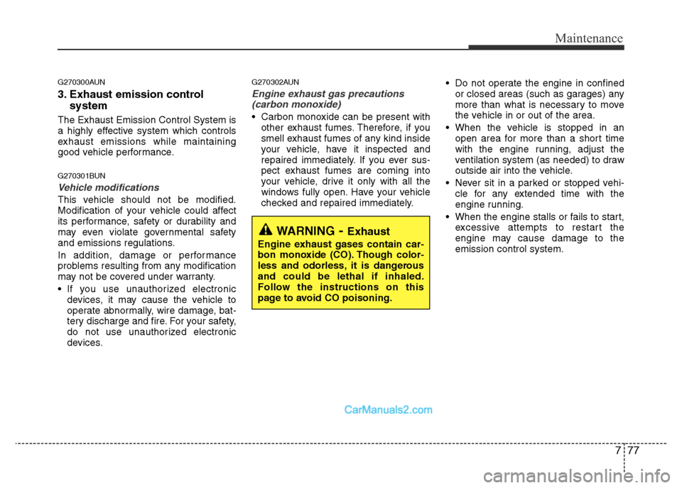 Hyundai H-1 (Grand Starex) 2014 Owners Manual 777
Maintenance
G270300AUN
3. Exhaust emission control
system
The Exhaust Emission Control System is
a highly effective system which controls
exhaust emissions while maintaining
good vehicle performa Hyundai H-1 (Grand Starex) 2014 Owners Manual 777
Maintenance
G270300AUN
3. Exhaust emission control
system
The Exhaust Emission Control System is
a highly effective system which controls
exhaust emissions while maintaining
good vehicle performa