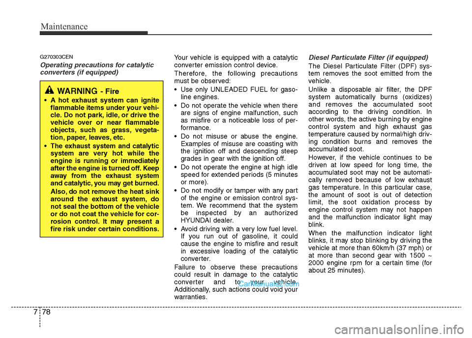 Hyundai H-1 (Grand Starex) 2014 Owners Manual Maintenance
78 7
G270303CEN
Operating precautions for catalytic
converters (if equipped)Your vehicle is equipped with a catalytic
converter emission control device.
Therefore, the following precaution Hyundai H-1 (Grand Starex) 2014 Owners Manual Maintenance
78 7
G270303CEN
Operating precautions for catalytic
converters (if equipped)Your vehicle is equipped with a catalytic
converter emission control device.
Therefore, the following precaution