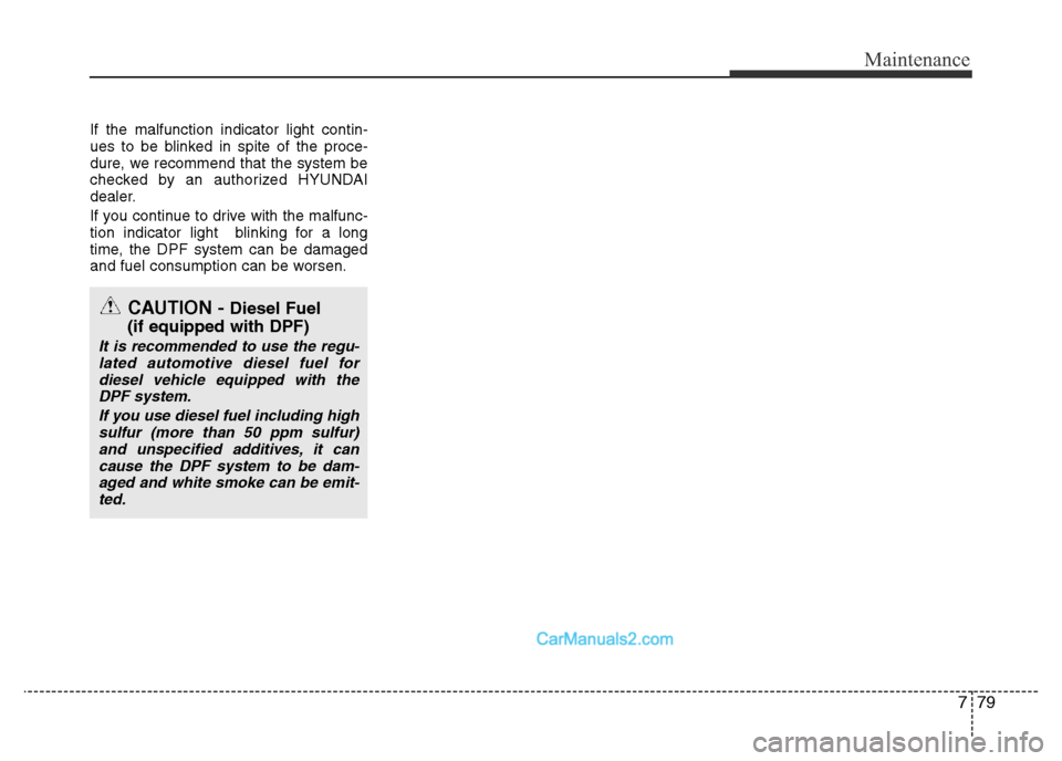 Hyundai H-1 (Grand Starex) 2014 Owners Manual 779
Maintenance
If the malfunction indicator light contin-
ues to be blinked in spite of the proce-
dure, we recommend that the system be
checked by an authorized HYUNDAI
dealer.
If you continue to dr Hyundai H-1 (Grand Starex) 2014 Owners Manual 779
Maintenance
If the malfunction indicator light contin-
ues to be blinked in spite of the proce-
dure, we recommend that the system be
checked by an authorized HYUNDAI
dealer.
If you continue to dr