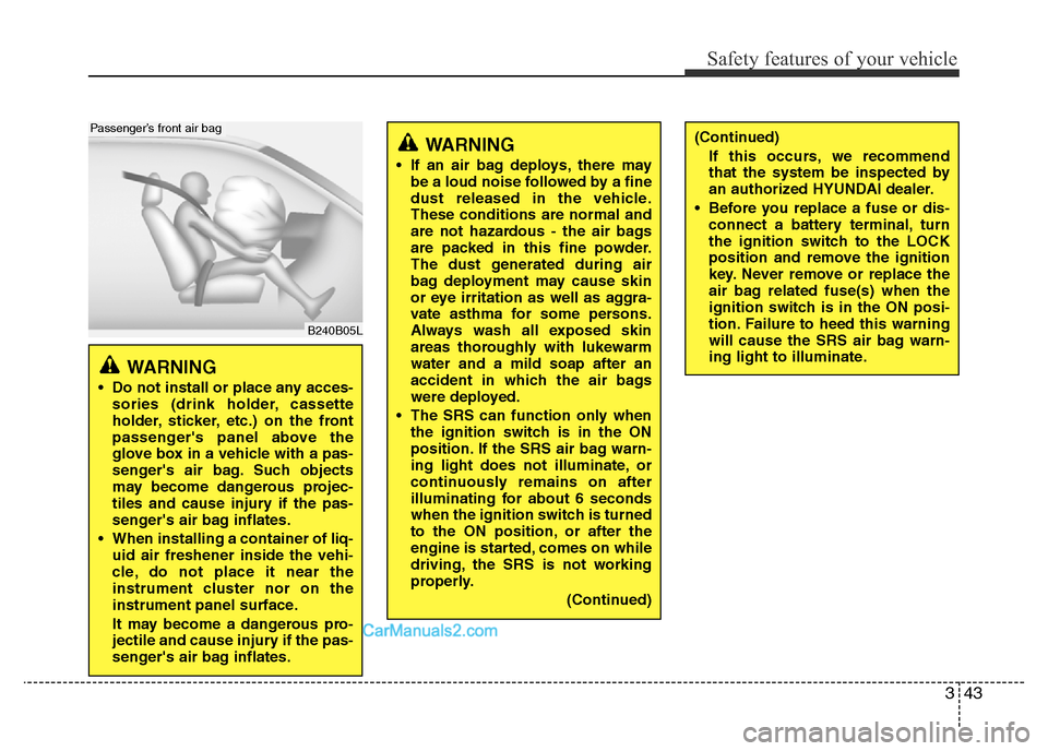 Hyundai H-1 (Grand Starex) 2014 Workshop Manual 343
Safety features of your vehicle
WARNING 
• Do not install or place any acces-
sories (drink holder, cassette
holder, sticker, etc.) on the front
passengers panel above the
glove box in a vehicl