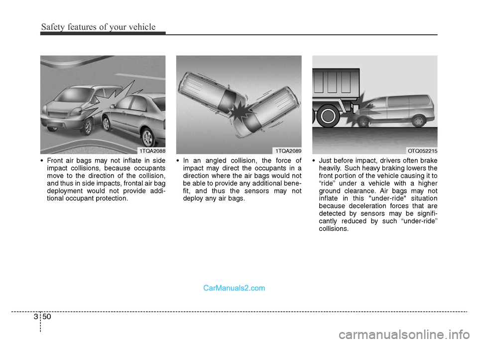 Hyundai H-1 (Grand Starex) 2014  Owners Manual Safety features of your vehicle
50 3
• Front air bags may not inflate in side
impact collisions, because occupants
move to the direction of the collision,
and thus in side impacts, frontal air bag
d