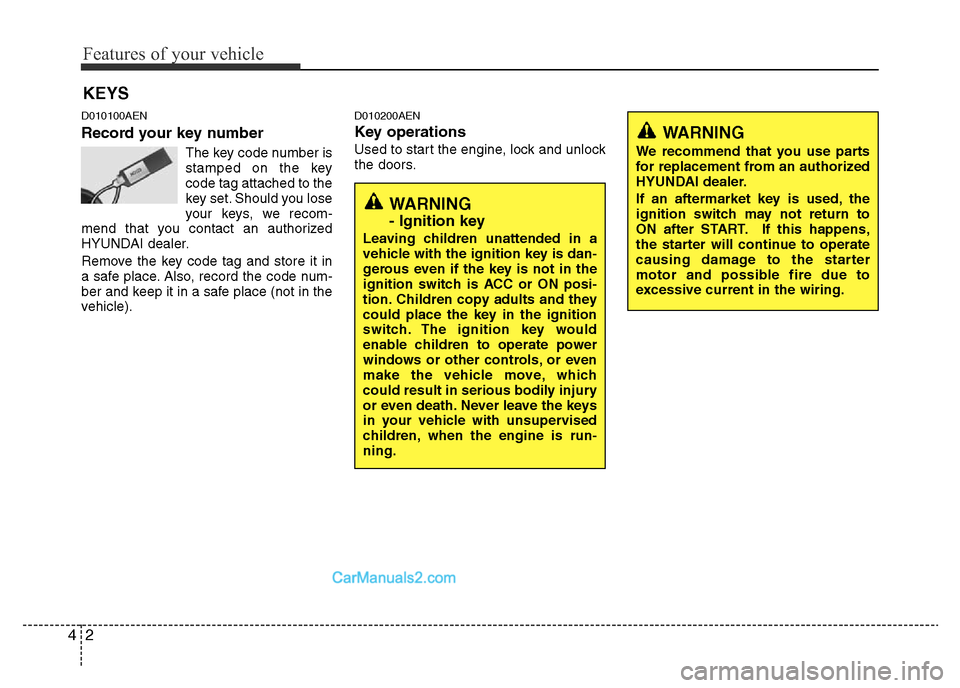 Hyundai H-1 (Grand Starex) 2014  Owners Manual Features of your vehicle
2 4
D010100AEN
Record your key number
The key code number is
stamped on the key
code tag attached to the
key set. Should you lose
your keys, we recom-
mend that you contact an