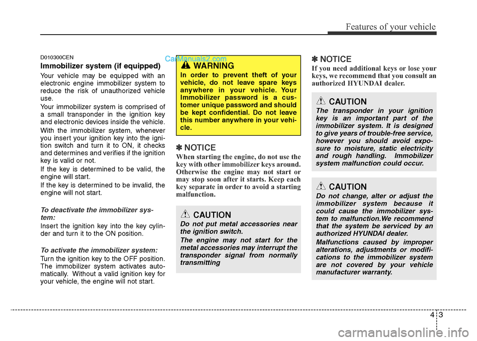 Hyundai H-1 (Grand Starex) 2014  Owners Manual 43
Features of your vehicle
D010300CEN
Immobilizer system (if equipped)
Your vehicle may be equipped with an
electronic engine immobilizer system to
reduce the risk of unauthorized vehicle
use.
Your i