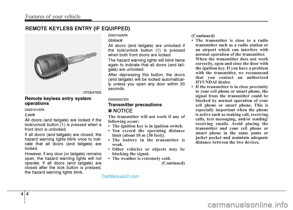 Hyundai H-1 (Grand Starex) 2014  Owners Manual Features of your vehicle
4 4
Remote keyless entry system
operations
D020101APA
Lock 
All doors (and tailgate) are locked if the
lock/unlock button (1) is pressed when a
front door is unlocked.
If all 
