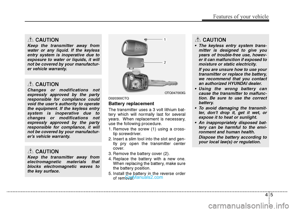 Hyundai H-1 (Grand Starex) 2014  Owners Manual 45
Features of your vehicle
D020300CTQ
Battery replacement
The transmitter uses a 3 volt lithium bat-
tery which will normally last for several
years. When replacement is necessary,
use the following 