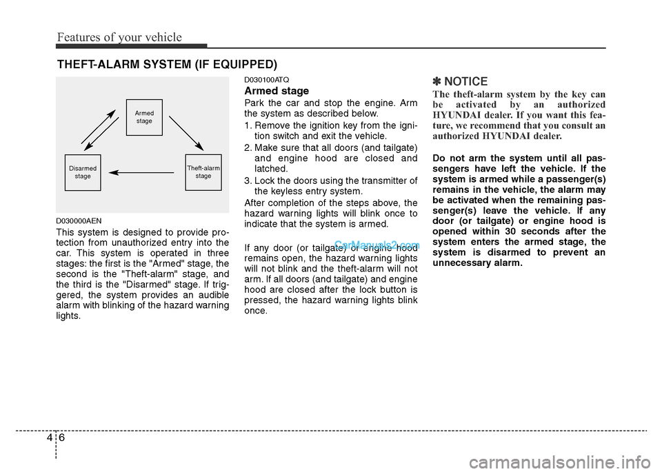 Hyundai H-1 (Grand Starex) 2014  Owners Manual Features of your vehicle
6 4
THEFT-ALARM SYSTEM (IF EQUIPPED)
D030000AEN
This system is designed to provide pro-
tection from unauthorized entry into the
car. This system is operated in three
stages: 