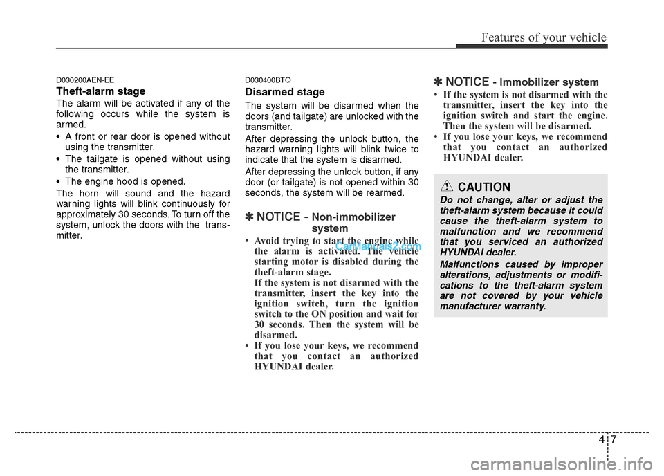 Hyundai H-1 (Grand Starex) 2014 Manual PDF 47
Features of your vehicle
D030200AEN-EE
Theft-alarm stage
The alarm will be activated if any of the
following occurs while the system is
armed.
• A front or rear door is opened without
using the t