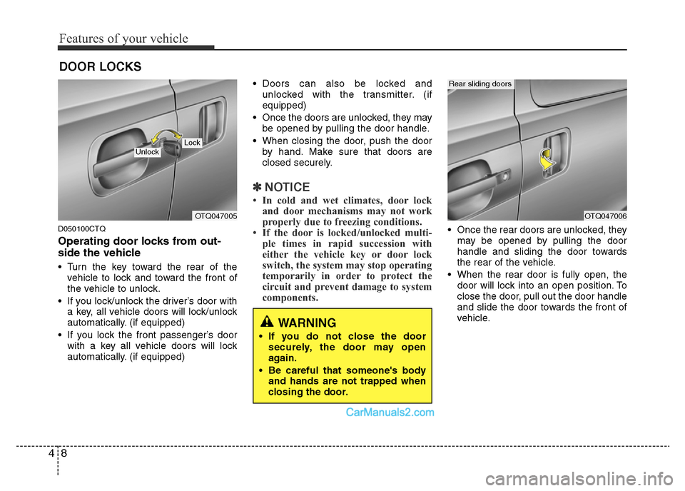 Hyundai H-1 (Grand Starex) 2014 Manual PDF Features of your vehicle
8 4
D050100CTQ
Operating door locks from out-
side the vehicle 
• Turn the key toward the rear of the
vehicle to lock and toward the front of
the vehicle to unlock.
• If y