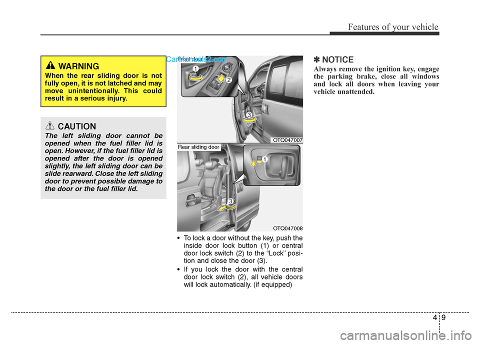 Hyundai H-1 (Grand Starex) 2014 Manual PDF 49
Features of your vehicle
• To lock a door without the key, push the
inside door lock button (1) or central
door lock switch (2
) to the “Lock” posi-
tion and close the door (3).
• If you lo