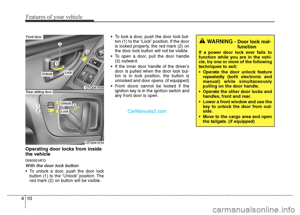 Hyundai H-1 (Grand Starex) 2014  Owners Manual Features of your vehicle
10 4
Operating door locks from inside
the vehicle
D050201ATQ
With the door lock button
• To unlock a door, push the door lock
button (1) to the “Unlock” position. The
re