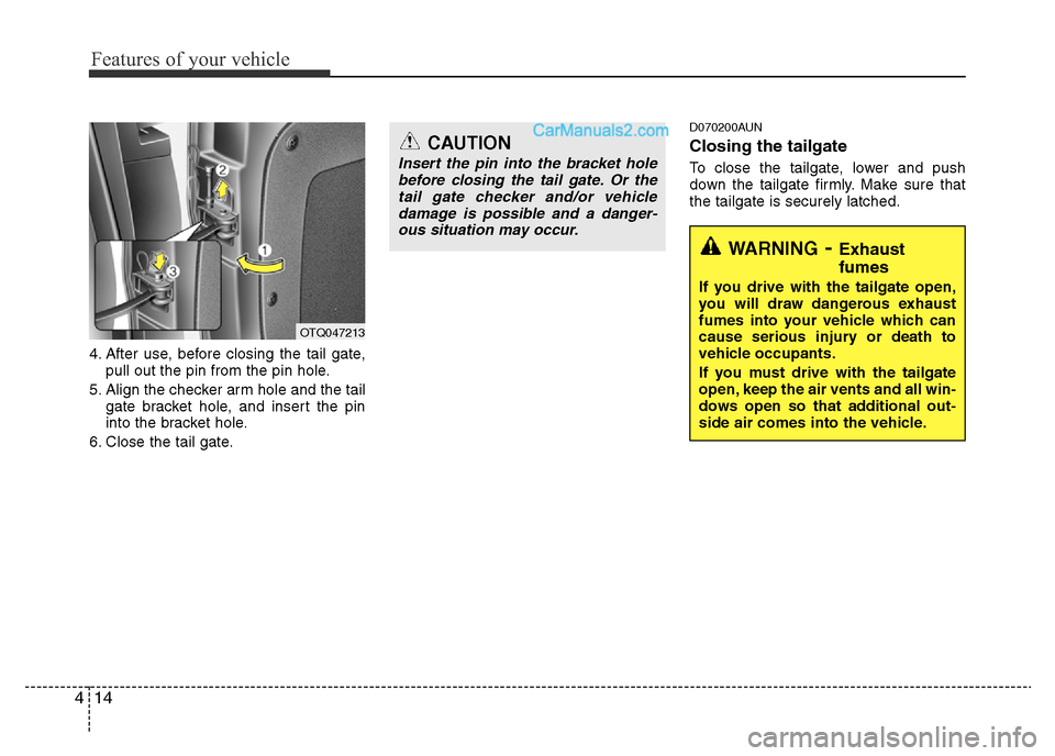 Hyundai H-1 (Grand Starex) 2014  Owners Manual Features of your vehicle
14 4
4. After use, before closing the tail gate,
pull out the pin from the pin hole.
5. Align the checker arm hole and the tail
gate bracket hole, and insert the pin
into the 