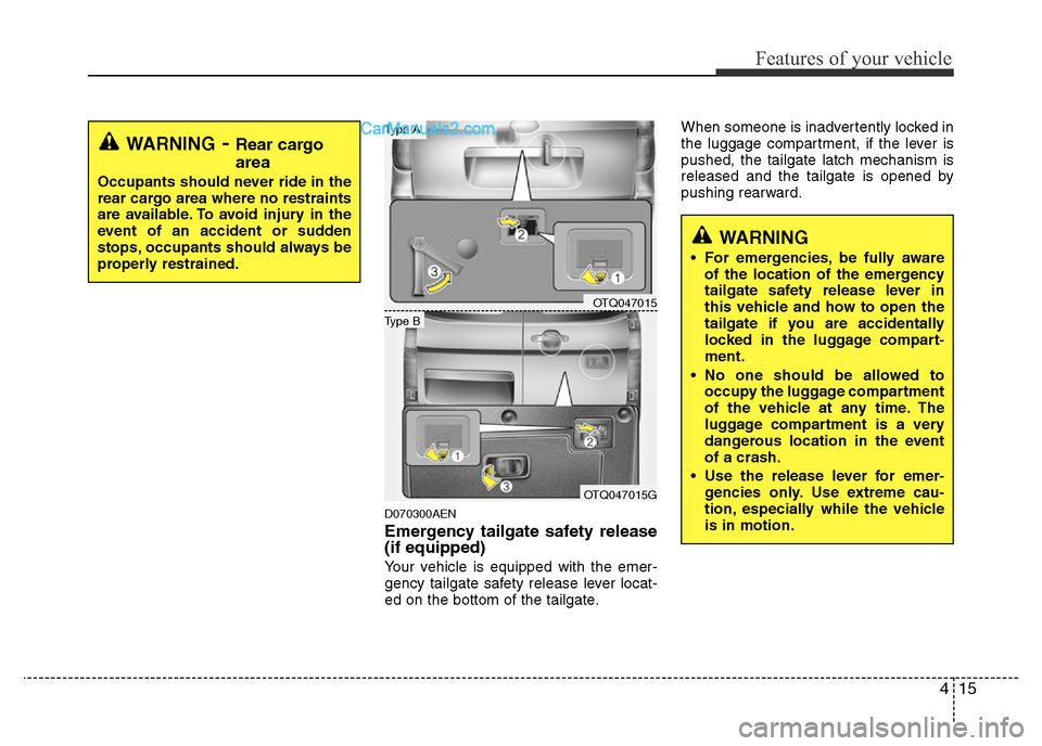Hyundai H-1 (Grand Starex) 2014  Owners Manual 415
Features of your vehicle
D070300AEN
Emergency tailgate safety release
(if equipped)
Your vehicle is equipped with the emer-
gency tailgate safety release lever locat-
ed on the bottom of the tailg
