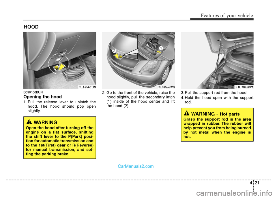 Hyundai H-1 (Grand Starex) 2014  Owners Manual 421
Features of your vehicle
D090100BUN
Opening the hood 
1. Pull the release lever to unlatch the
hood. The hood should pop open
slightly.2. Go to the front of the vehicle, raise the
hood slightly, p