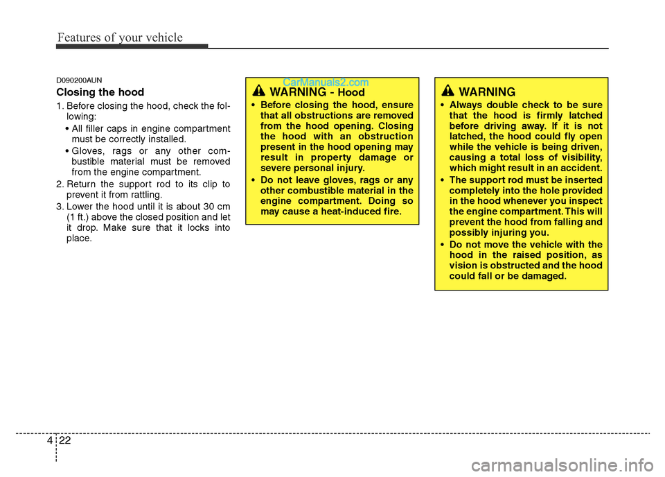 Hyundai H-1 (Grand Starex) 2014  Owners Manual Features of your vehicle
22 4
D090200AUN
Closing the hood
1. Before closing the hood, check the fol-
lowing:
• All filler caps in engine compartment
must be correctly installed.
• Gloves, rags or 