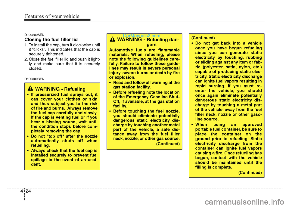 Hyundai H-1 (Grand Starex) 2014 Owners Manual Features of your vehicle
24 4
D100200AEN
Closing the fuel filler lid
1. To install the cap, turn it clockwise until
it “clicks”. This indicates that the cap is
securely tightened.
2. Close the fue