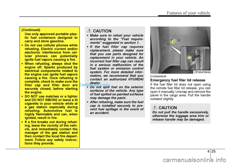 Hyundai H-1 (Grand Starex) 2014 Owners Manual 425
Features of your vehicle
D100500AUN
Emergency fuel filer lid release
If the fuel filler lid does not open using
the remote fuel filler lid release, you can
open it manually. Unsnap and remove the
