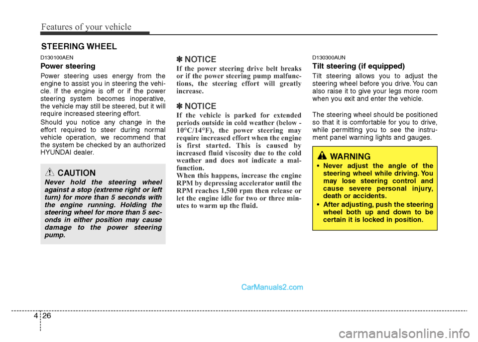 Hyundai H-1 (Grand Starex) 2014 Owners Manual Features of your vehicle
26 4
D130100AEN
Power steering
Power steering uses energy from the
engine to assist you in steering the vehi-
cle. If the engine is off or if the power
steering system becomes