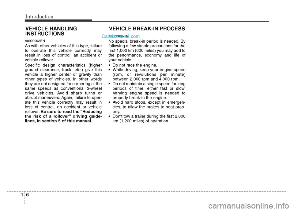 Hyundai H-1 (Grand Starex) 2013  Owners Manual A090000AEN
As with other vehicles of this type, failure
to operate this vehicle correctly may
result in loss of control, an accident or
vehicle rollover.
Specific design characteristics (higher
ground