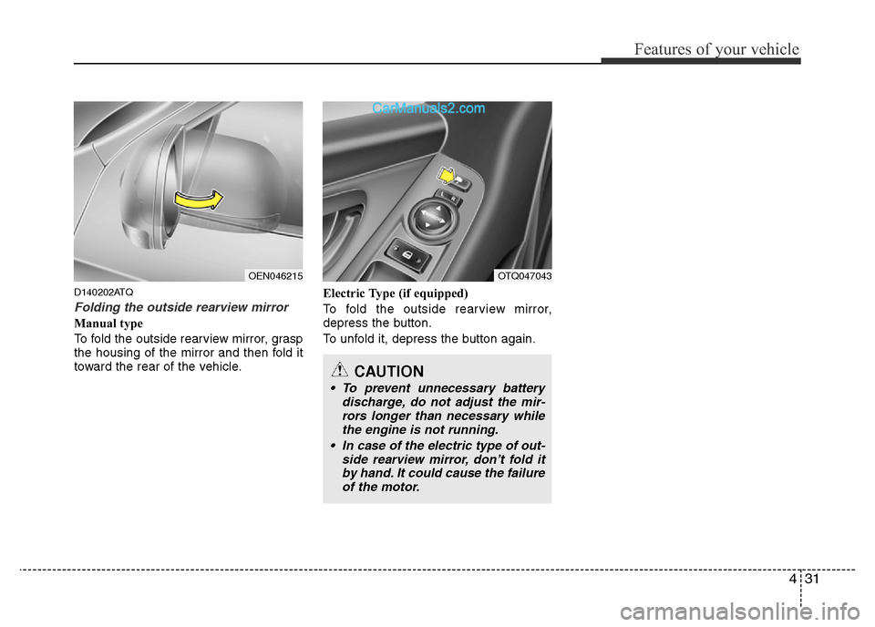 Hyundai H-1 (Grand Starex) 2013 Owners Manual 431
Features of your vehicle
D140202ATQ
Folding the outside rearview mirror
Manual type
To fold the outside rearview mirror, grasp
the housing of the mirror and then fold it
toward the rear of the veh Hyundai H-1 (Grand Starex) 2013 Owners Manual 431
Features of your vehicle
D140202ATQ
Folding the outside rearview mirror
Manual type
To fold the outside rearview mirror, grasp
the housing of the mirror and then fold it
toward the rear of the veh