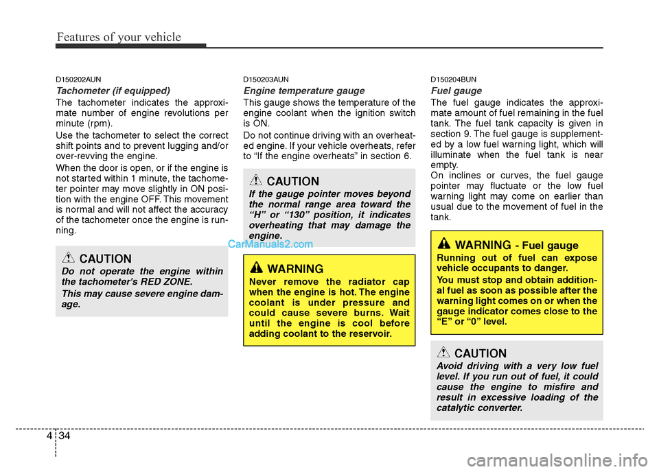 Hyundai H-1 (Grand Starex) 2013  Owners Manual Features of your vehicle
34 4
D150202AUN
Tachometer (if equipped)
The tachometer indicates the approxi-
mate number of engine revolutions per
minute (rpm).
Use the tachometer to select the correct
shi