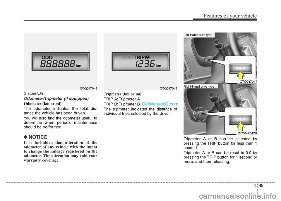 Hyundai H-1 (Grand Starex) 2013 Owners Manual 435
Features of your vehicle
D150205AUN
Odometer/Tripmeter (if equipped)
Odometer (km or mi)
The odometer indicates the total dis-
tance the vehicle has been driven.
You will also find the odometer us Hyundai H-1 (Grand Starex) 2013 Owners Manual 435
Features of your vehicle
D150205AUN
Odometer/Tripmeter (if equipped)
Odometer (km or mi)
The odometer indicates the total dis-
tance the vehicle has been driven.
You will also find the odometer us