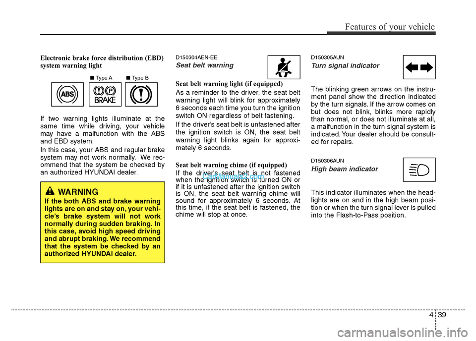 Hyundai H-1 (Grand Starex) 2013 Owners Manual 439
Features of your vehicle
Electronic brake force distribution (EBD)
system warning light
If two warning lights illuminate at the
same time while driving, your vehicle
may have a malfunction with th Hyundai H-1 (Grand Starex) 2013 Owners Manual 439
Features of your vehicle
Electronic brake force distribution (EBD)
system warning light
If two warning lights illuminate at the
same time while driving, your vehicle
may have a malfunction with th