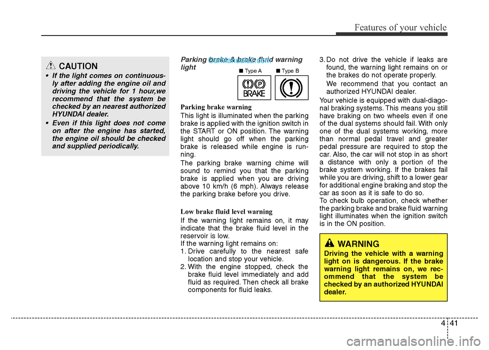 Hyundai H-1 (Grand Starex) 2013 Owners Manual 441
Features of your vehicle
Parking brake & brake fluid warning
light
Parking brake warning
This light is illuminated when the parking
brake is applied with the ignition switch in
the START or ON po Hyundai H-1 (Grand Starex) 2013 Owners Manual 441
Features of your vehicle
Parking brake & brake fluid warning
light
Parking brake warning
This light is illuminated when the parking
brake is applied with the ignition switch in
the START or ON po