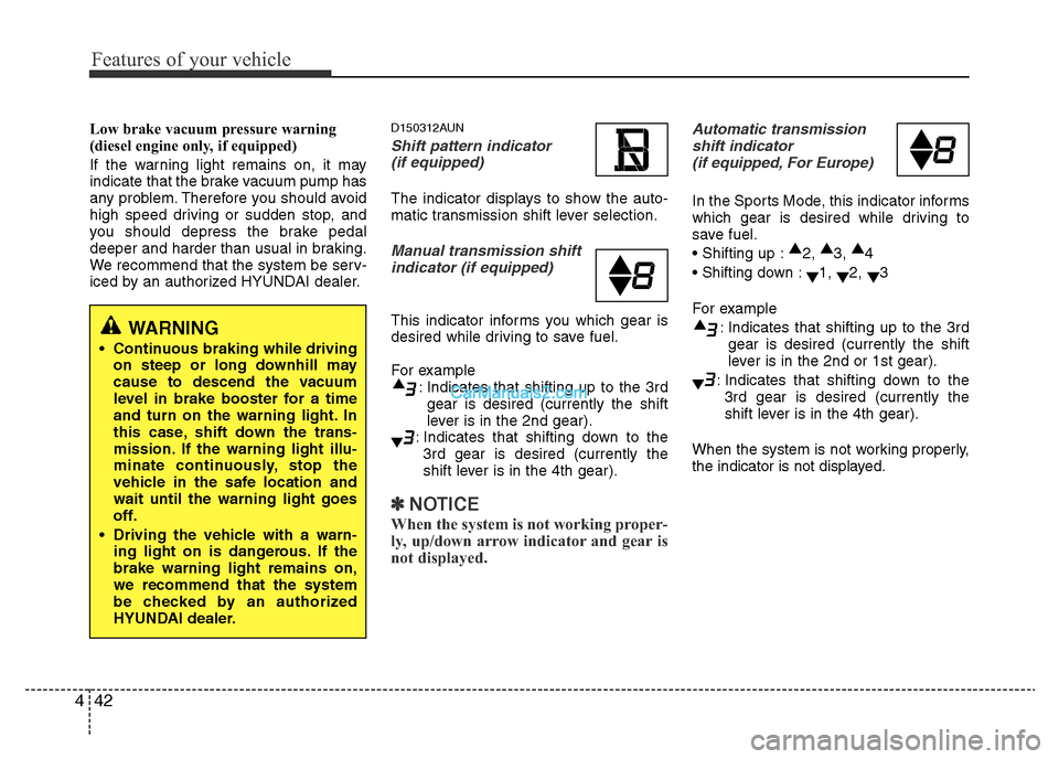 Hyundai H-1 (Grand Starex) 2013 Owners Manual Features of your vehicle
42 4
Low brake vacuum pressure warning
(diesel engine only, if equipped)
If the warning light remains on, it may
indicate that the brake vacuum pump has
any problem. Therefor Hyundai H-1 (Grand Starex) 2013 Owners Manual Features of your vehicle
42 4
Low brake vacuum pressure warning
(diesel engine only, if equipped)
If the warning light remains on, it may
indicate that the brake vacuum pump has
any problem. Therefor