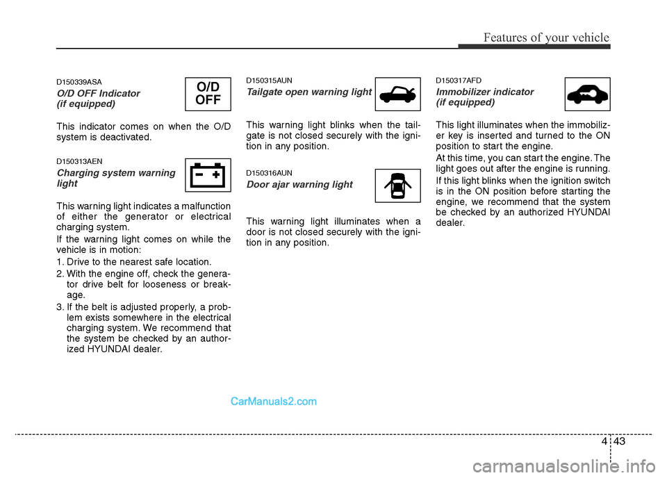 Hyundai H-1 (Grand Starex) 2013 Owners Manual 443
Features of your vehicle
D150339ASA
O/D OFF Indicator
(if equipped)
This indicator comes on when the O/D
system is deactivated.
D150313AEN
Charging system warning
light
This warning light indica Hyundai H-1 (Grand Starex) 2013 Owners Manual 443
Features of your vehicle
D150339ASA
O/D OFF Indicator
(if equipped)
This indicator comes on when the O/D
system is deactivated.
D150313AEN
Charging system warning
light
This warning light indica