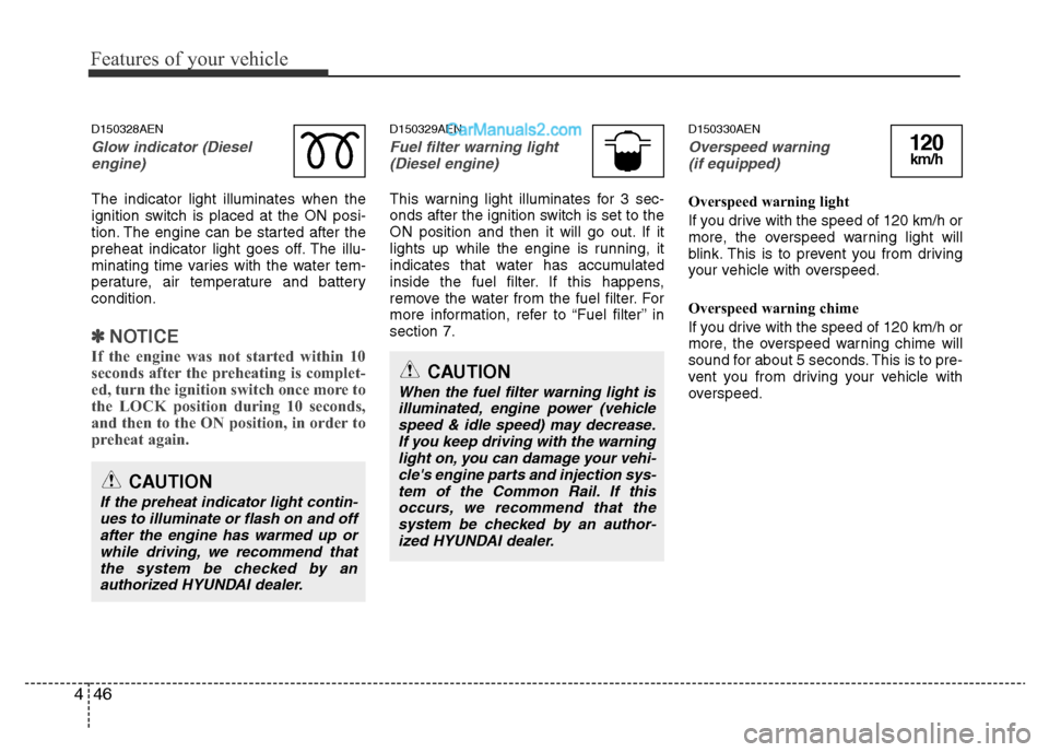 Hyundai H-1 (Grand Starex) 2013 Owners Manual Features of your vehicle
46
4
D150328AEN
Glo w indicator (Diesel
engine)
The indicator light illuminates when the
ignition s witch is placed at the ON posi-
tion. The engine can be star ted after the
Hyundai H-1 (Grand Starex) 2013 Owners Manual Features of your vehicle
46
4
D150328AEN
Glo w indicator (Diesel
engine)
The indicator light illuminates when the
ignition s witch is placed at the ON posi-
tion. The engine can be star ted after the