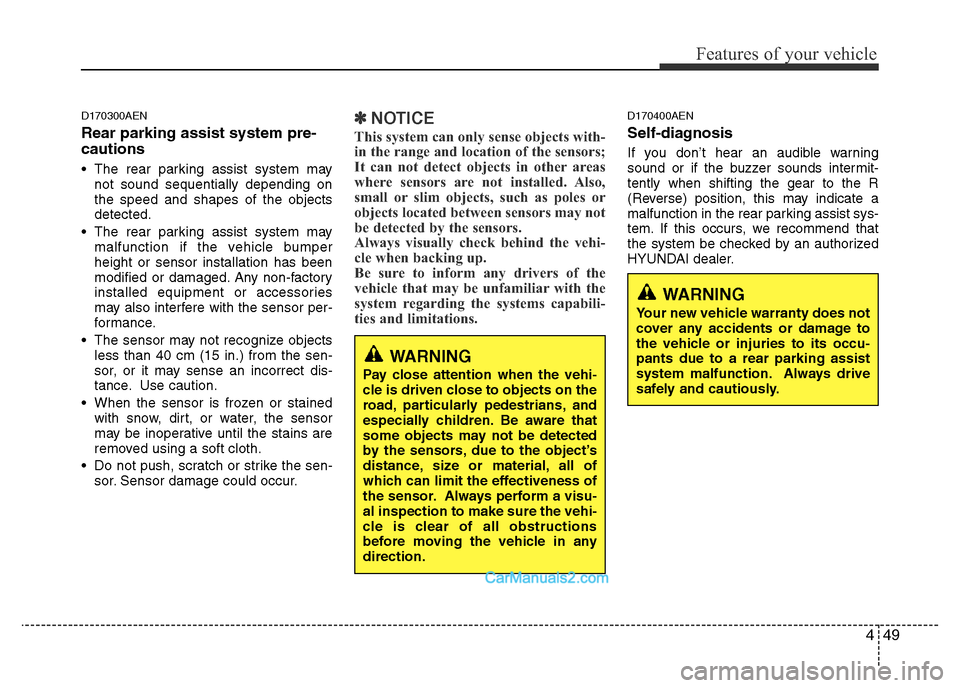Hyundai H-1 (Grand Starex) 2013 Owners Manual 449
Features of your vehicle
D170300AEN
Rear parking assist system pre-
cautions
• The rear parking assist system may
not sound sequentially depending on
the speed and shapes of the objects
detected Hyundai H-1 (Grand Starex) 2013 Owners Manual 449
Features of your vehicle
D170300AEN
Rear parking assist system pre-
cautions
• The rear parking assist system may
not sound sequentially depending on
the speed and shapes of the objects
detected