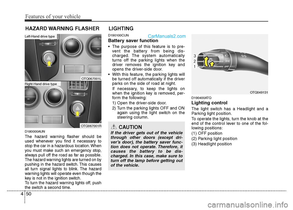 Hyundai H-1 (Grand Starex) 2013 Owners Manual Features of your vehicle
50 4
D180000AUN
The hazard warning flasher should be
used whenever you find it necessary to
stop the car in a hazardous location. When
you must make such an emergency stop,
al Hyundai H-1 (Grand Starex) 2013 Owners Manual Features of your vehicle
50 4
D180000AUN
The hazard warning flasher should be
used whenever you find it necessary to
stop the car in a hazardous location. When
you must make such an emergency stop,
al