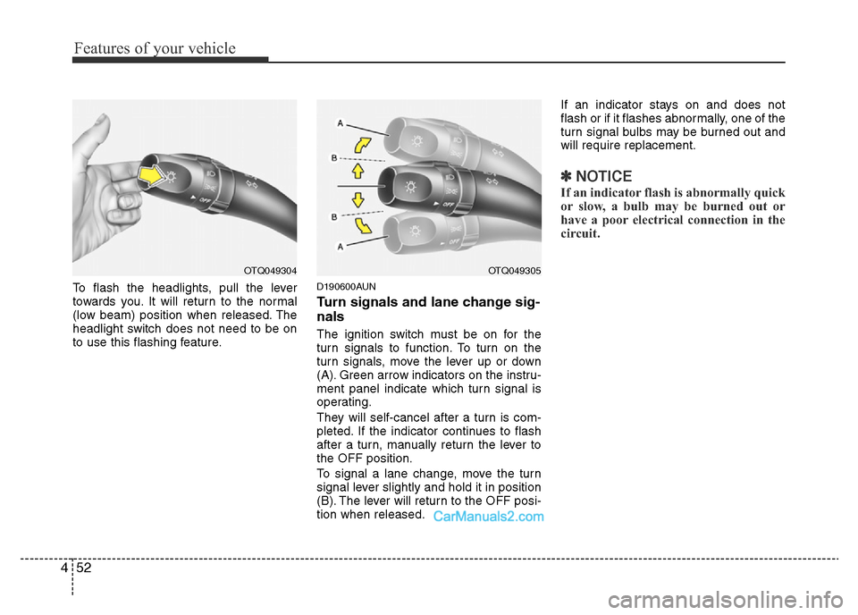Hyundai H-1 (Grand Starex) 2013 Owners Manual Features of your vehicle
52 4
To flash the headlights, pull the lever
towards you. It will return to the normal
(low beam) position when released. The
headlight switch does not need to be on
to use th Hyundai H-1 (Grand Starex) 2013 Owners Manual Features of your vehicle
52 4
To flash the headlights, pull the lever
towards you. It will return to the normal
(low beam) position when released. The
headlight switch does not need to be on
to use th