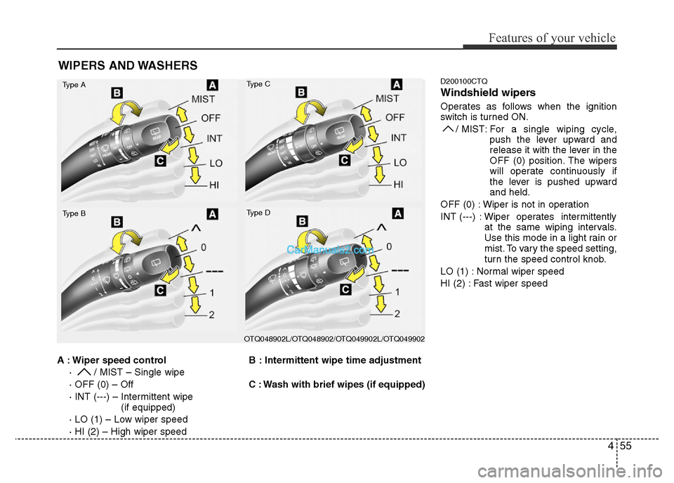 Hyundai H-1 (Grand Starex) 2013 Owners Manual 455
Features of your vehicle
A : Wiper speed control
· / MIST – Single wipe
· OFF (0) – Off
· INT (---) – Intermittent wipe
(if equipped)
· LO (1) – Low wiper speed
· HI (2) – High wi Hyundai H-1 (Grand Starex) 2013 Owners Manual 455
Features of your vehicle
A : Wiper speed control
· / MIST – Single wipe
· OFF (0) – Off
· INT (---) – Intermittent wipe
(if equipped)
· LO (1) – Low wiper speed
· HI (2) – High wi