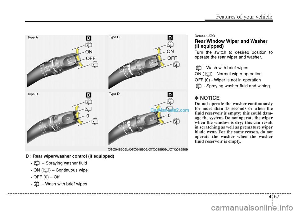 Hyundai H-1 (Grand Starex) 2013 Owners Manual 457
Features of your vehicle
D200300ATQ
Rear Window Wiper and Washer
(if equipped)
Turn the switch to desired position to
operate the rear wiper and washer.
- Wash with brief wipes
ON ( ) - Normal wi Hyundai H-1 (Grand Starex) 2013 Owners Manual 457
Features of your vehicle
D200300ATQ
Rear Window Wiper and Washer
(if equipped)
Turn the switch to desired position to
operate the rear wiper and washer.
- Wash with brief wipes
ON ( ) - Normal wi