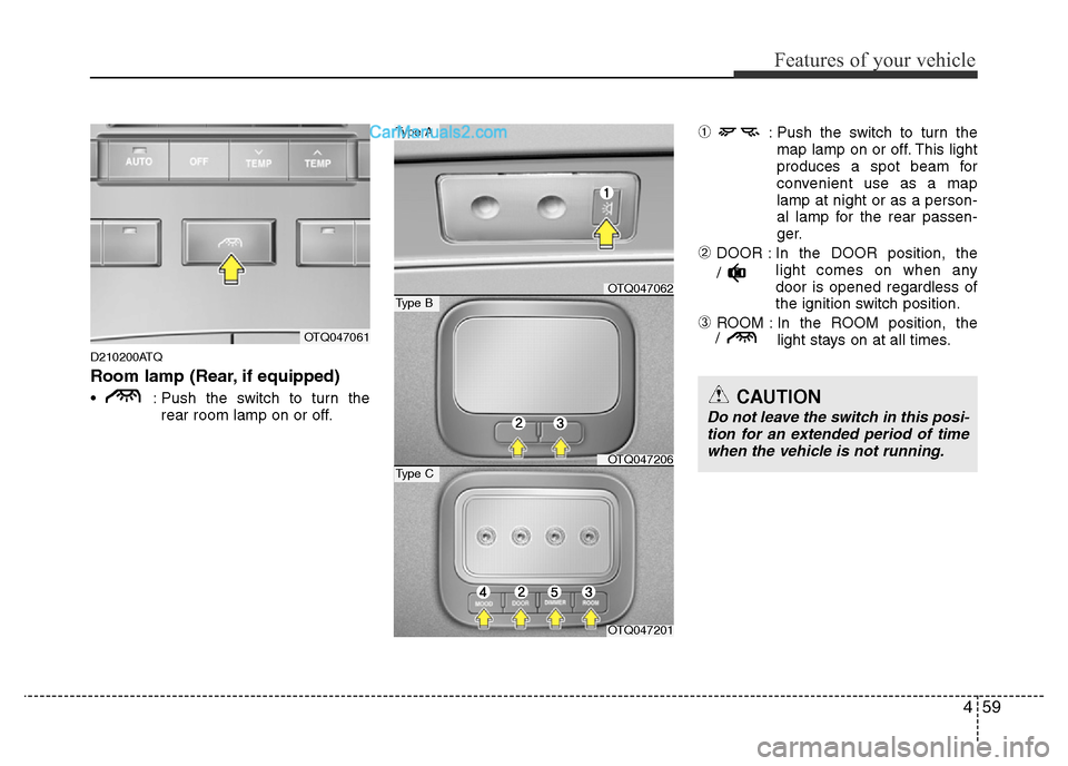 Hyundai H-1 (Grand Starex) 2013 Owners Manual 459
Features of your vehicle
D210200ATQ
Room lamp (Rear, if equipped)
• : Push the switch to turn the
rear room lamp on or off.
➀: Push the switch to turn the
map lamp on or off. This light
produ Hyundai H-1 (Grand Starex) 2013 Owners Manual 459
Features of your vehicle
D210200ATQ
Room lamp (Rear, if equipped)
• : Push the switch to turn the
rear room lamp on or off.
➀: Push the switch to turn the
map lamp on or off. This light
produ