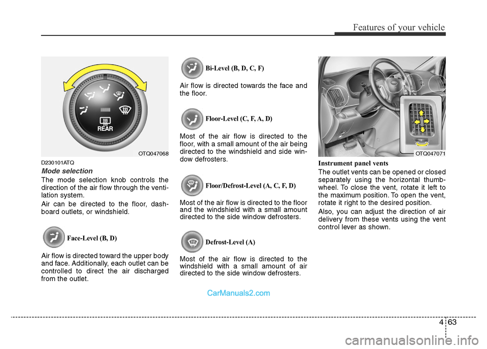 Hyundai H-1 (Grand Starex) 2013 Owners Manual 463
Features of your vehicle
D230101ATQ
Mode selection
The mode selection knob controls the
direction of the air flow through the venti-
lation system.
Air can be directed to the floor, dash-
board ou Hyundai H-1 (Grand Starex) 2013 Owners Manual 463
Features of your vehicle
D230101ATQ
Mode selection
The mode selection knob controls the
direction of the air flow through the venti-
lation system.
Air can be directed to the floor, dash-
board ou