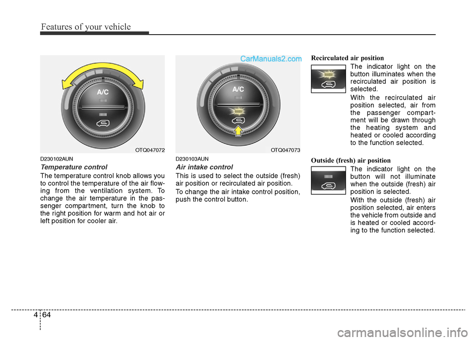 Hyundai H-1 (Grand Starex) 2013 Owners Manual Features of your vehicle
64 4
D230102AUN
Temperature control
The temperature control knob allows you
to control the temperature of the air flow-
ing from the ventilation system. To
change the air temp Hyundai H-1 (Grand Starex) 2013 Owners Manual Features of your vehicle
64 4
D230102AUN
Temperature control
The temperature control knob allows you
to control the temperature of the air flow-
ing from the ventilation system. To
change the air temp