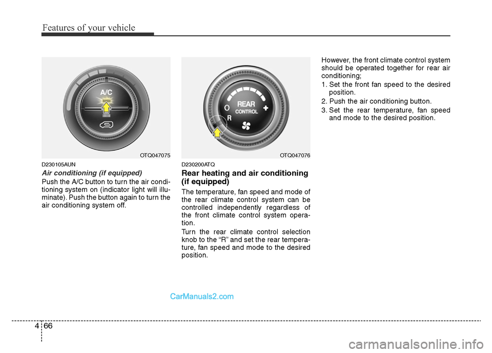 Hyundai H-1 (Grand Starex) 2013 Owners Manual Features of your vehicle
66 4
D230105AUN
Air conditioning (if equipped)
Push the A/C button to turn the air condi-
tioning system on (indicator light will illu-
minate). Push the button again to tur Hyundai H-1 (Grand Starex) 2013 Owners Manual Features of your vehicle
66 4
D230105AUN
Air conditioning (if equipped)
Push the A/C button to turn the air condi-
tioning system on (indicator light will illu-
minate). Push the button again to tur