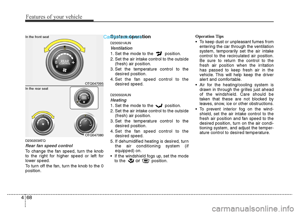 Hyundai H-1 (Grand Starex) 2013  Owners Manual Features of your vehicle
68 4
D230203ATQ
Rear fan speed control
To change the fan speed, turn the knob
to the right for higher speed or left for
lower speed.
To turn off the fan, turn the knob to the 