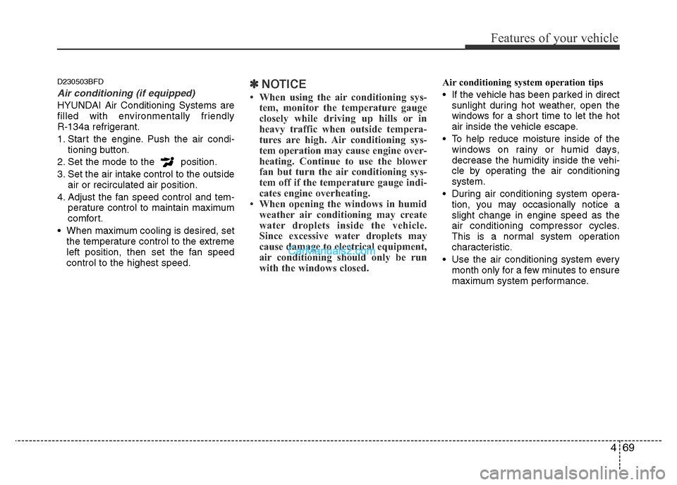 Hyundai H-1 (Grand Starex) 2013 Owners Manual 469
Features of your vehicle
D230503BFD
Air conditioning (if equipped)
HYUNDAI Air Conditioning Systems are
filled with environmentally friendly
R-134a refrigerant.
1. Start the engine. Push the air Hyundai H-1 (Grand Starex) 2013 Owners Manual 469
Features of your vehicle
D230503BFD
Air conditioning (if equipped)
HYUNDAI Air Conditioning Systems are
filled with environmentally friendly
R-134a refrigerant.
1. Start the engine. Push the air